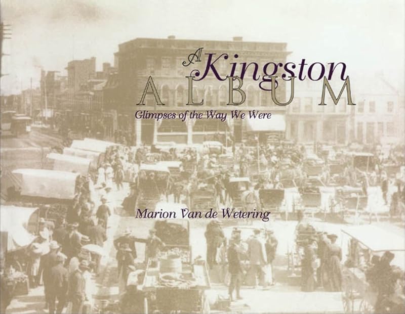 A Kingston Album: Glimpses of the Way We Were by Marion Van de Wetering
