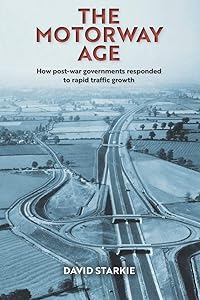 The Motorway Age: How post-war governments responded to rapid traffic growth by David Starkie