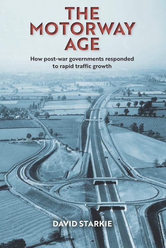 The Motorway Age: How post-war governments responded to rapid traffic growth by David Starkie