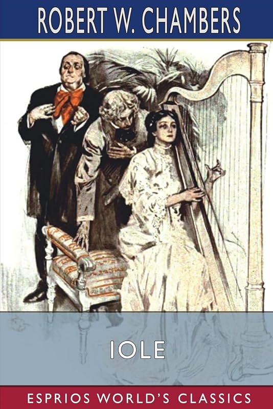 Iole (Esprios Classics): Illustrated by Arthur C. Becker by Robert W Chambers