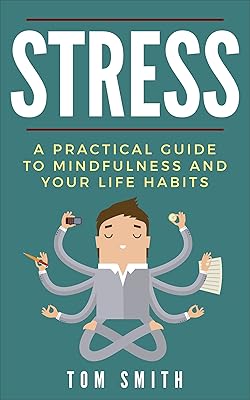 Stress: A Practical Guide To Mindfulness And Your Life Habits: Meditation, Mind, Guide, Living, Free, Living, Stress
