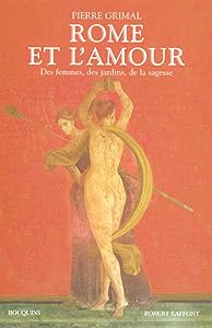Rome et l'amour des femmes, des jardins, de la sagesse by Pierre Grimal