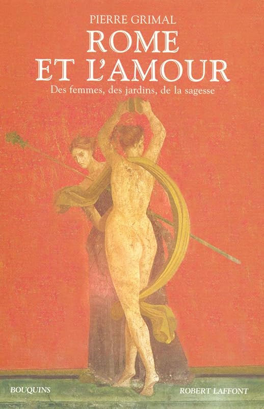 Rome et l'amour des femmes, des jardins, de la sagesse by Pierre Grimal