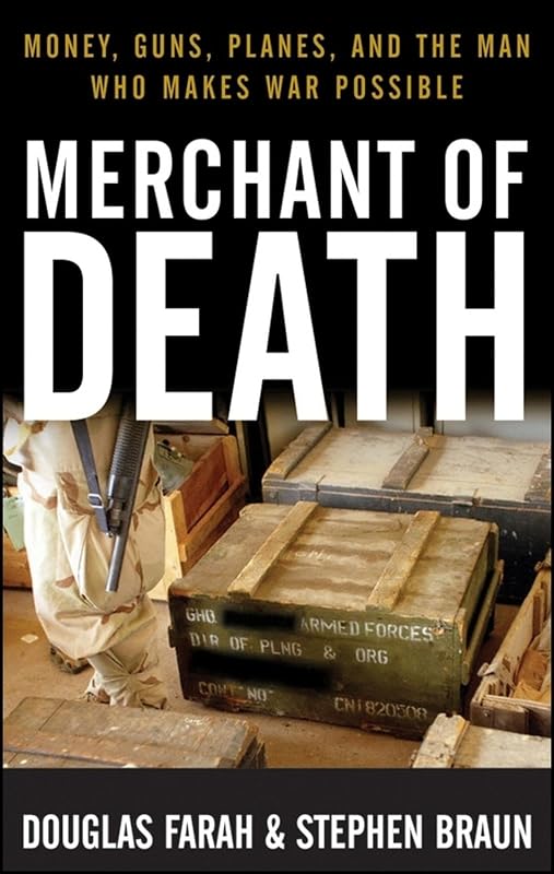 Merchant of Death: Money, Guns, Planes, and the Man Who Makes War Possible by Douglas Farah