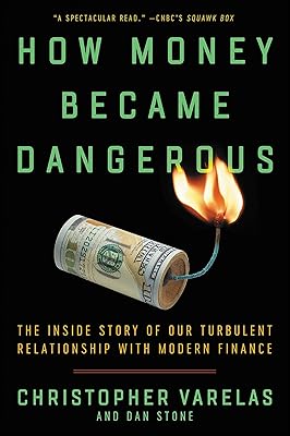 How Money Became Dangerous: The Inside Story of Our Turbulent Relationship with Modern Finance