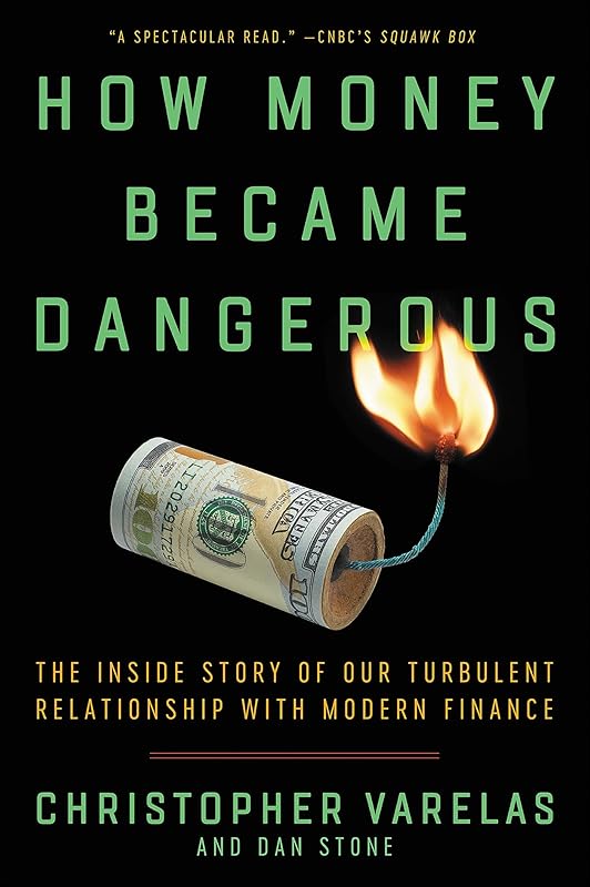How Money Became Dangerous: The Inside Story of Our Turbulent Relationship with Modern Finance by Christopher Varelas