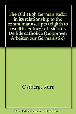 The Old High German Isidor in its relationship to the extant manuscripts (eighth to twelfth century) of Isidorus De fide catholica (Göppinger Arbeiten zur Germanistik ; Nr. 203)