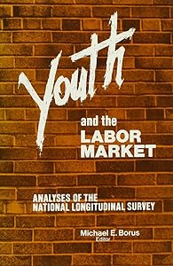 Youth and the Labor Market: Analyses of the National Longitudinal Survey by Michael E. Borus