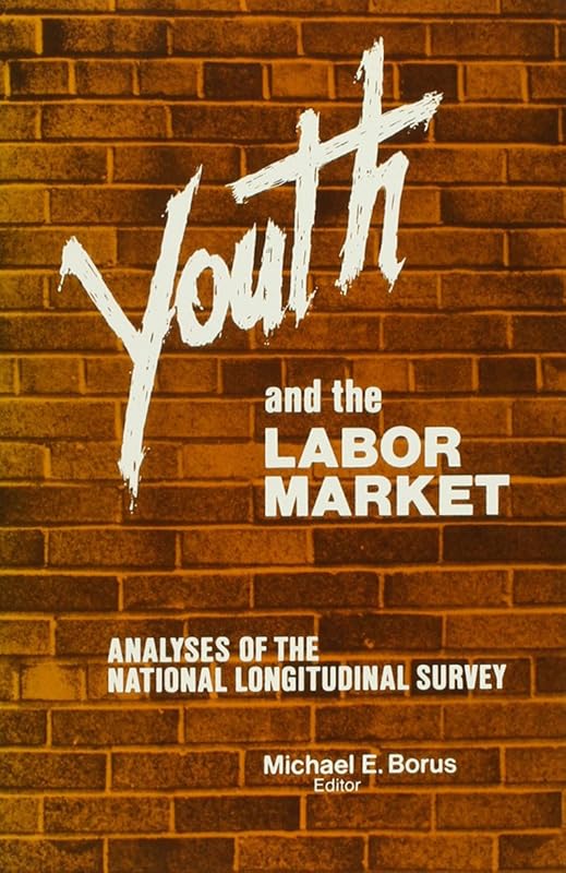 Youth and the Labor Market: Analyses of the National Longitudinal Survey by Michael E. Borus