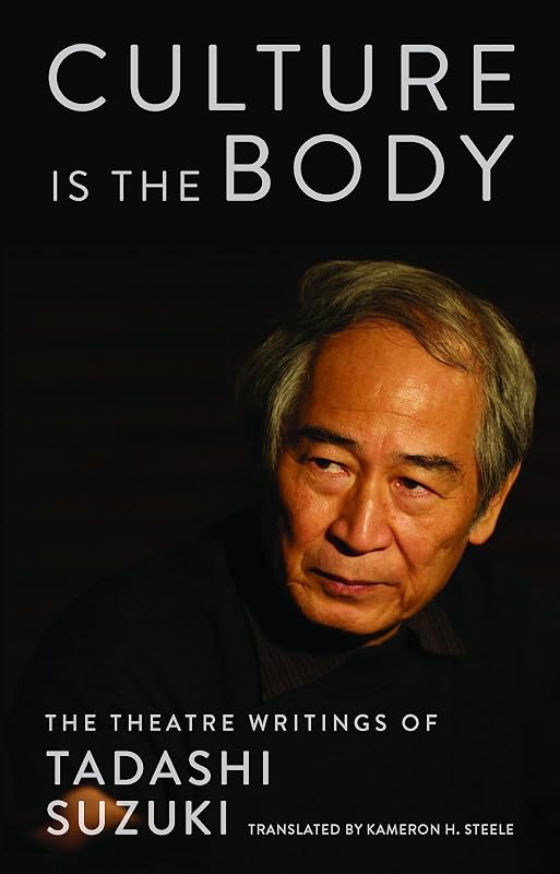Culture is the Body: The Theatre Writings of Tadashi Suzuki by Tadashi Suzuki