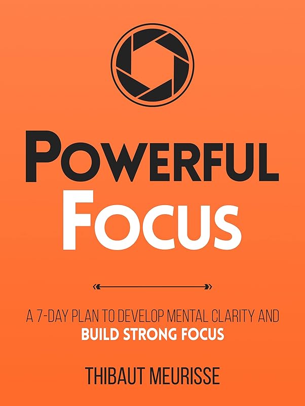 Powerful Focus: A 7-Day Plan to Develop Mental Clarity and Build Strong Focus (Productivity Series Book 3) by Thibaut Meurisse