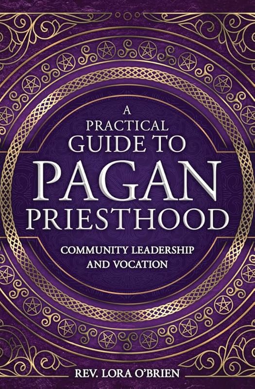 A Practical Guide to Pagan Priesthood: Community Leadership and Vocation by Rev Lora O'Brien