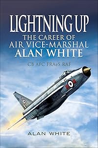 Lightning Up: The Career of Air Vice-Marshal Alan White CB AFC FRAeS RAF
