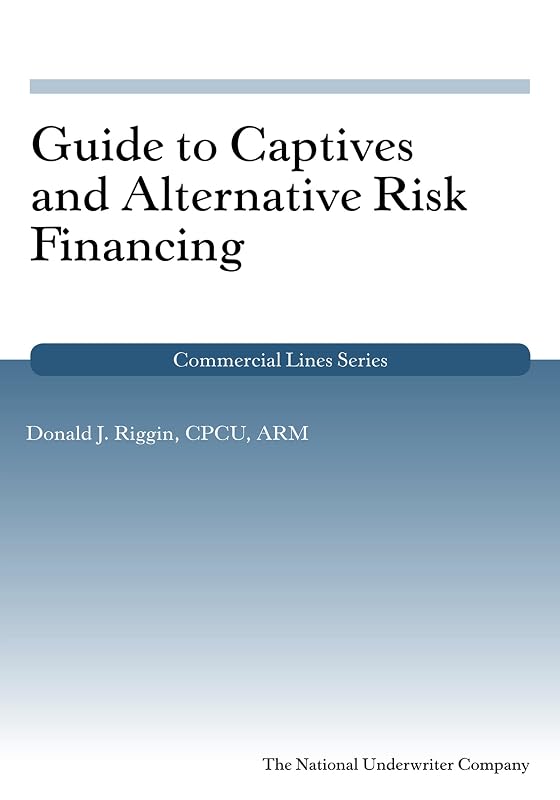 Guide to Captives and Alternative Risk Financing (Commercial Lines) by Donald Riggin