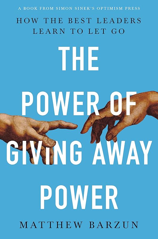 The Power of Giving Away Power: How the Best Leaders Learn to Let Go by Matthew Barzun