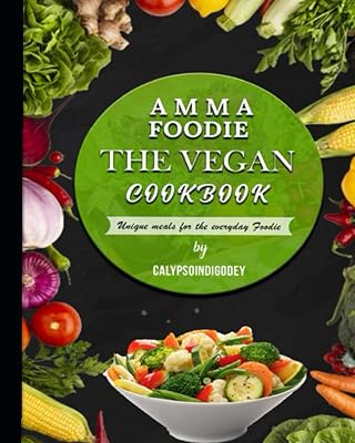 Amma Foodie The Vegan Cookbook: Unique meals for the everyday foodie