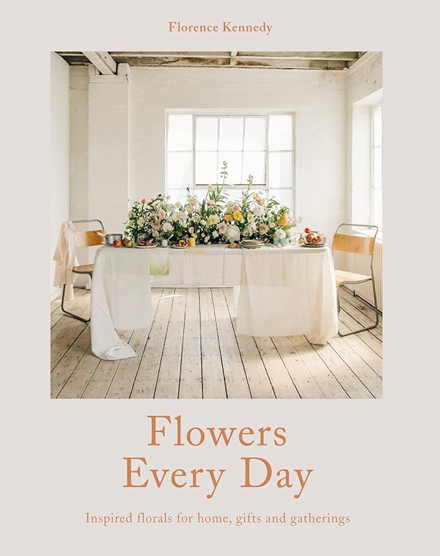 Flowers Every Day: Inspired florals for home, gifts and gatherings by Florence Kennedy