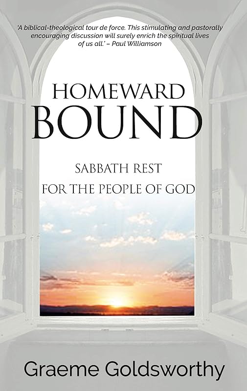 Homeward Bound: A Sabbath Rest for the People of God by Graeme Goldsworthy