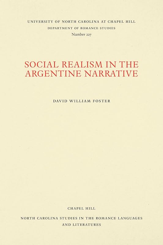 Social Realism in the Argentine Narrative (North Carolina Studies in the Romance Languages and Literatures, 227) by David William Foster
