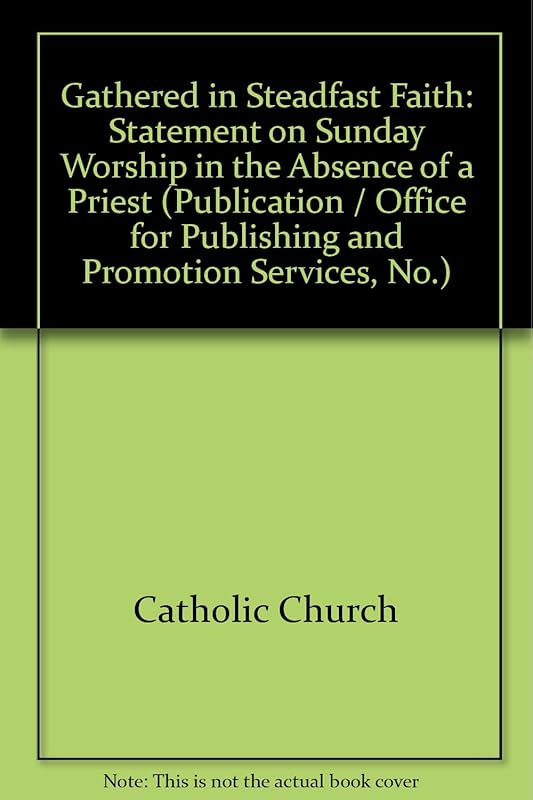 Gathered in Steadfast Faith: Statement on Sunday Worship in the Absence of a Priest (Publication / Office for Publishing and Promotion Services, No.) by United States Conference of Catholic Bishops