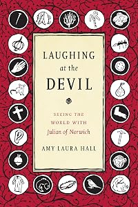 Laughing at the Devil: Seeing the World with Julian of Norwich by Amy Laura Hall