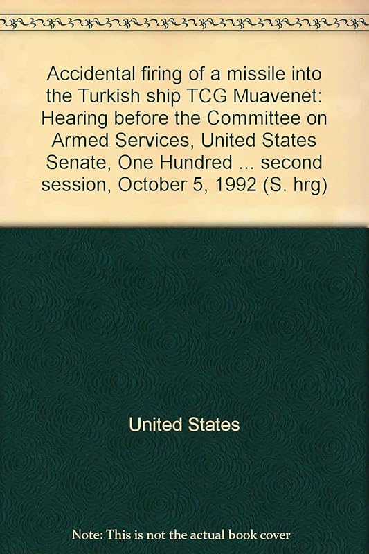 Accidental firing of a missile into the Turkish ship TCG Muavenet: Hearing before the Committee on Armed Services, United States Senate, One Hundred ... second session, October 5, 1992 (S. hrg) by United States