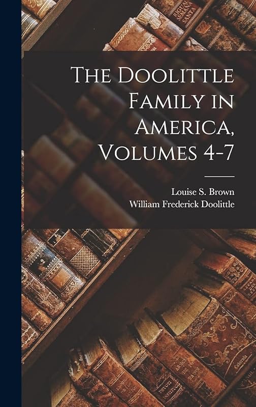 The Doolittle Family in America, Volumes 4-7 by William Frederick Doolittle