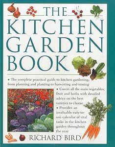 The Kitchen Garden Book: The complete practical guide to kitchen gardening, from planning and planting to harvesting and storing
