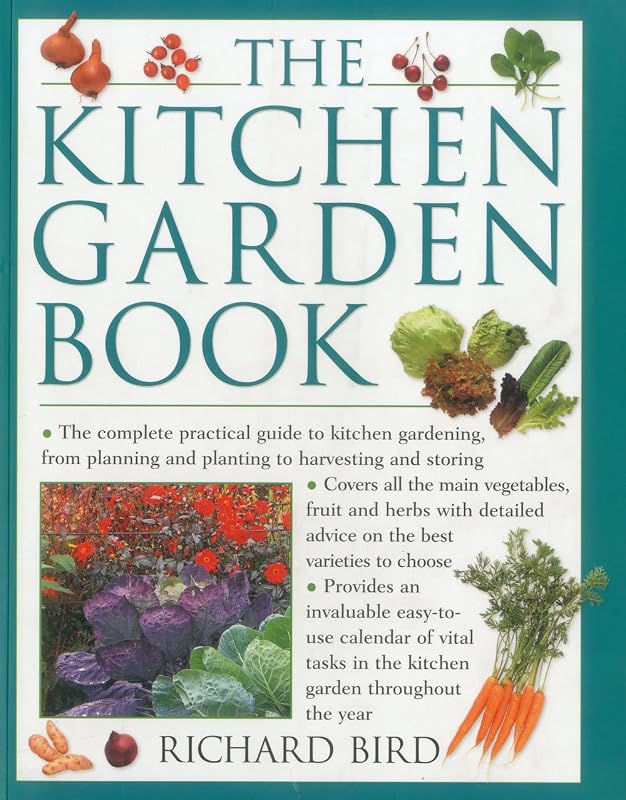 The Kitchen Garden Book: The complete practical guide to kitchen gardening, from planning and planting to harvesting and storing by Richard Bird
