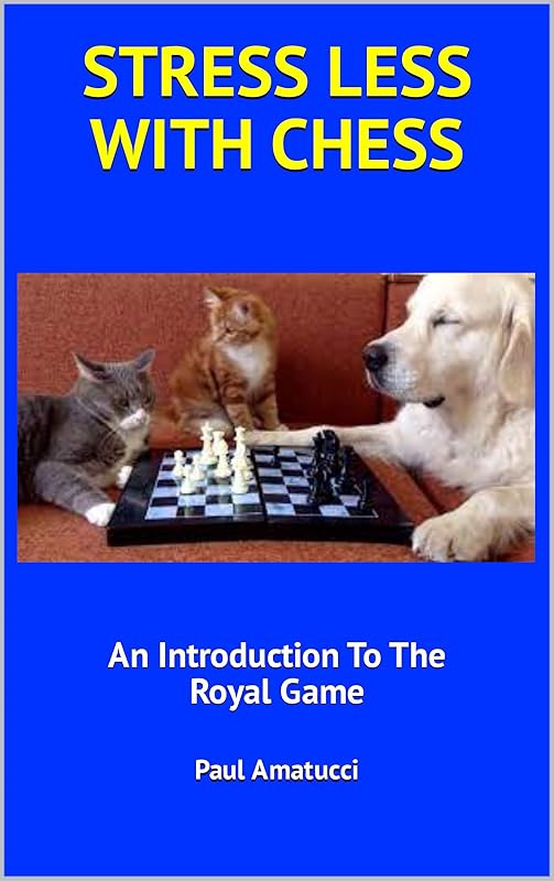 STRESS LESS WITH CHESS: An Introduction To The Royal Game by Paul Amatucci