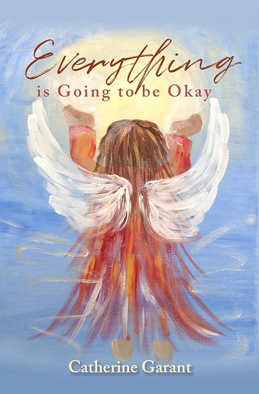 Everything Is Going to Be Okay by Catherine Garant