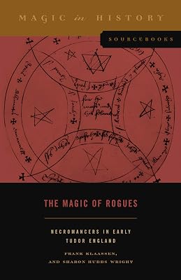 The Magic of Rogues: Necromancers in Early Tudor England (Magic in History Sourcebooks)