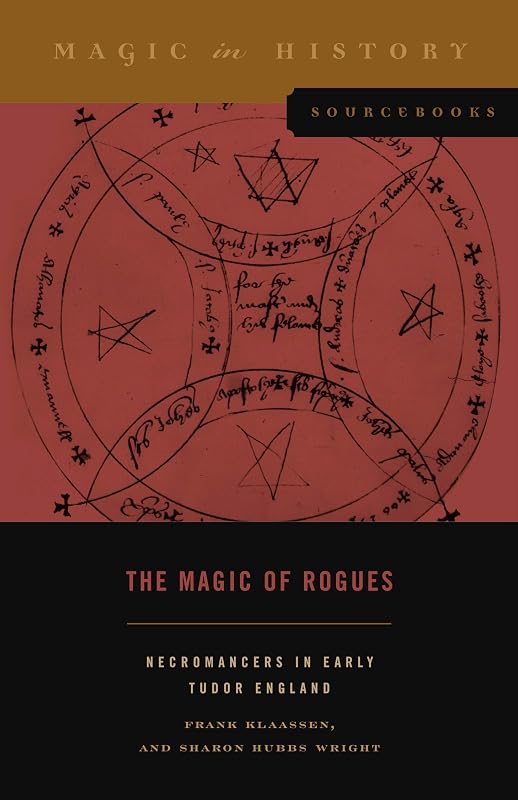 The Magic of Rogues: Necromancers in Early Tudor England (Magic in History Sourcebooks) by Frank Klaassen
