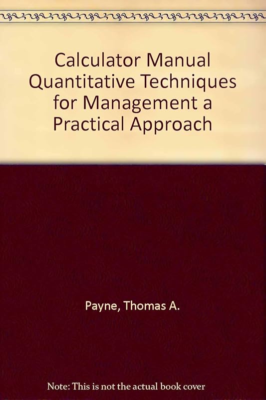 Calculator Manual Quantitative Techniques for Management a Practical Approach by Thomas A. Payne