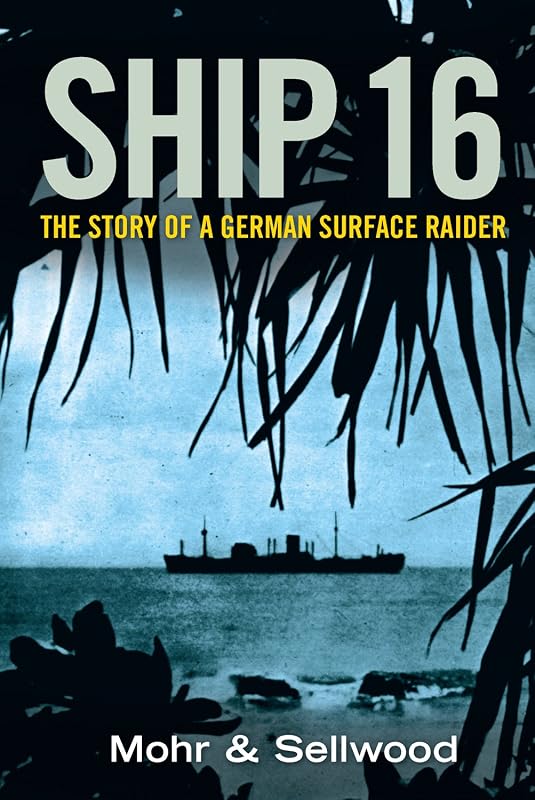 Ship 16: The Story of a German Surface Raider by Arthur V. Sellwood