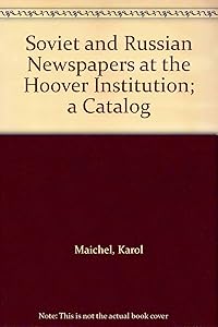 Soviet and Russian Newspapers at the Hoover Institution: A Catalog by Karol Maichel