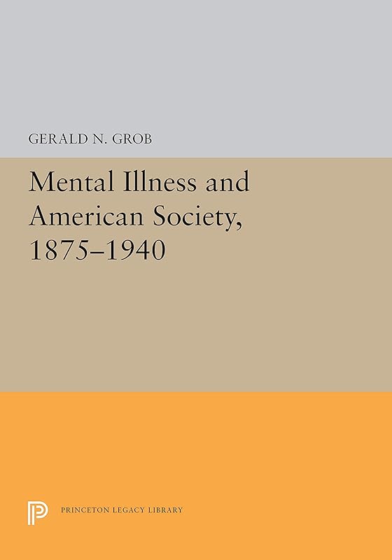 Mental Illness and American Society, 1875-1940 (Princeton Legacy Library) by Gerald N. Grob