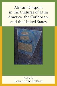 African Diaspora in the Cultures of Latin America, the Caribbean, and the United States by Persephone Braham