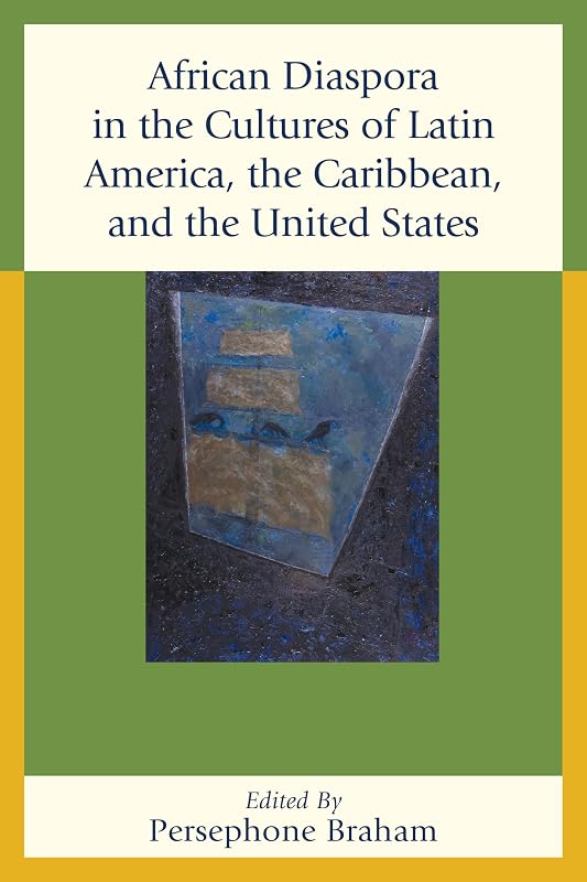 African Diaspora in the Cultures of Latin America, the Caribbean, and the United States by Persephone Braham