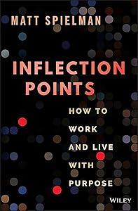 Inflection Points: How to Work and Live with Purpose by Matt Spielman