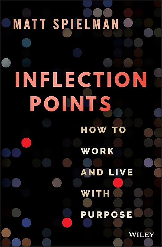 Inflection Points: How to Work and Live with Purpose by Matt Spielman
