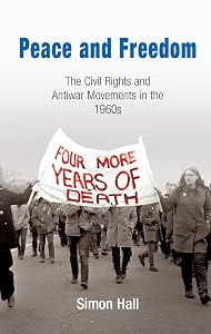 Peace and Freedom: The Civil Rights and Antiwar Movements in the 196s (Politics and Culture in Modern America)
