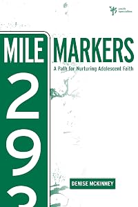 Mile Markers: A Path for Nurturing Adolescent Faith (Youth Specialties) by Denise E. McKinney