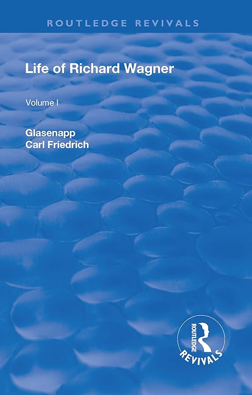 Revival: Life of Richard Wagner, Vol. I (1900): The Art Work of the Future (Routledge Revivals) by Carl Friedrich Glasenapp
