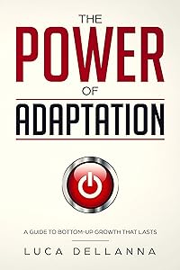 The Power of Adaptation: a guide to bottom-up growth that lasts by Luca Dellanna