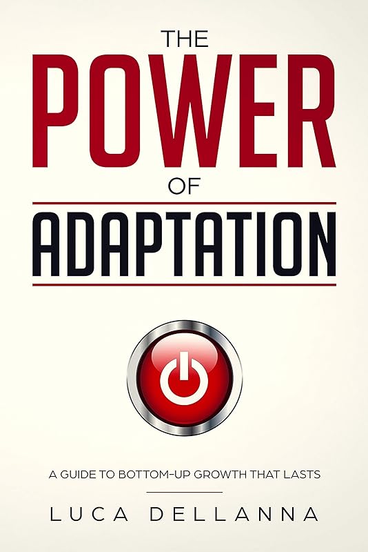 The Power of Adaptation: a guide to bottom-up growth that lasts by Luca Dellanna