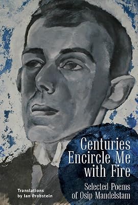 Centuries Encircle Me with Fire: Selected Poems of Osip Mandelstam. A Bilingual English–Russian Edition