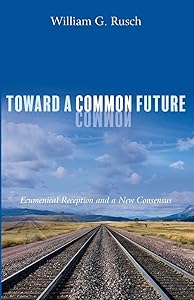 Toward a Common Future: Ecumenical Reception and a New Consensus