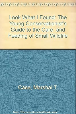 Look What I Found: The Young Conservationist's Guide to the Care and Feeding of Small Wildlife