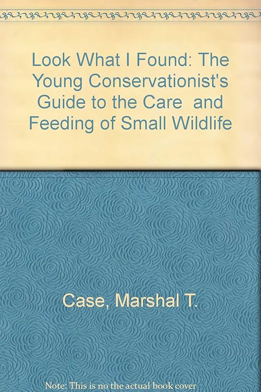 Look What I Found: The Young Conservationist's Guide to the Care and Feeding of Small Wildlife by Marshal T. Case